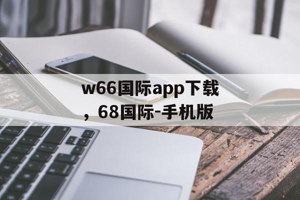 w66国际app下载，68国际-手机版