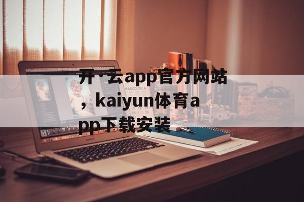 开·云app官方网站，kaiyun体育app下载安装